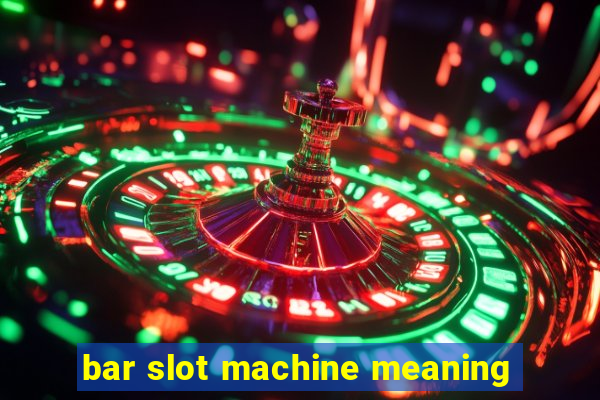 bar slot machine meaning