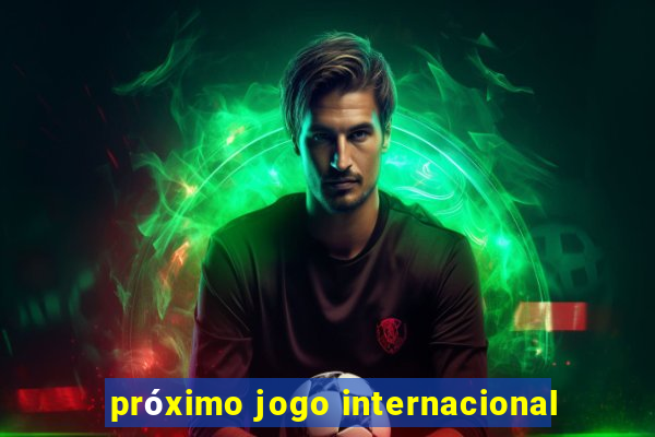 próximo jogo internacional