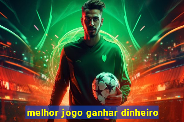 melhor jogo ganhar dinheiro