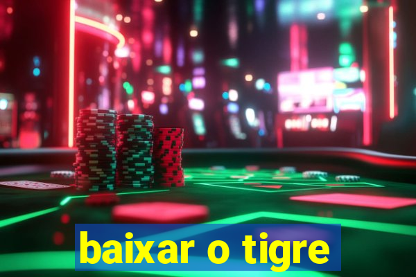 baixar o tigre