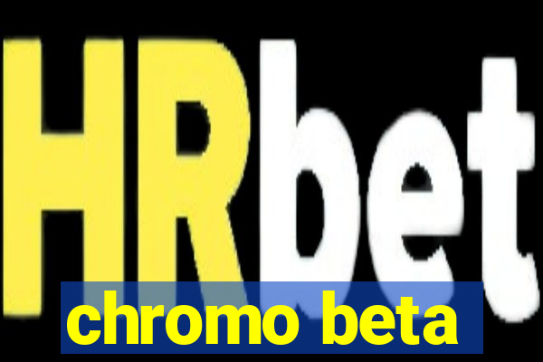 chromo beta