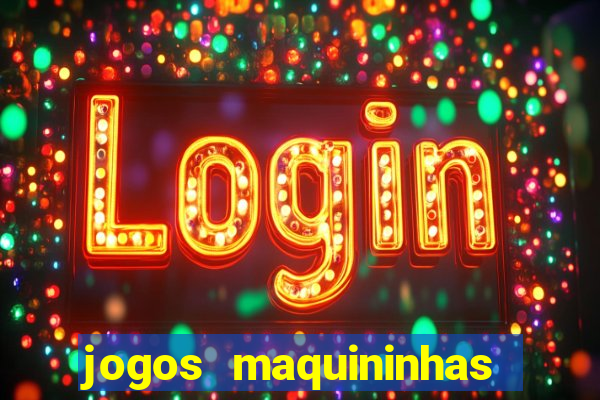 jogos maquininhas ca?a niqueis gratis