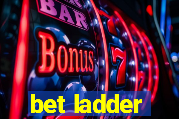 bet ladder