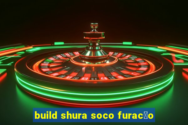 build shura soco furac茫o