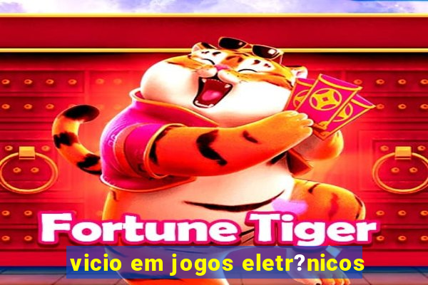 vicio em jogos eletr?nicos