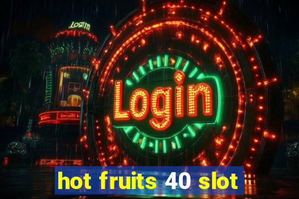 hot fruits 40 slot