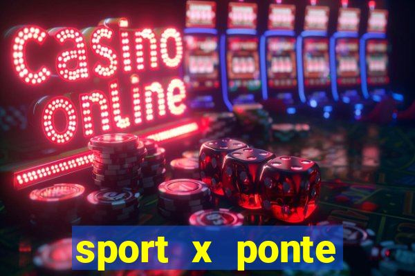 sport x ponte preta ao vivo