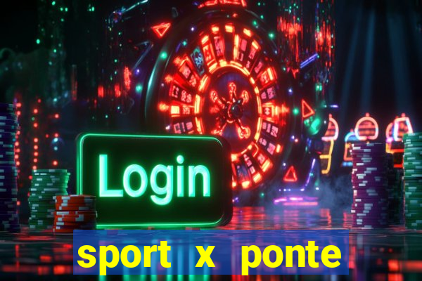 sport x ponte preta ao vivo