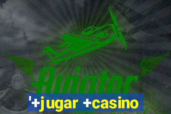 '+jugar +casino