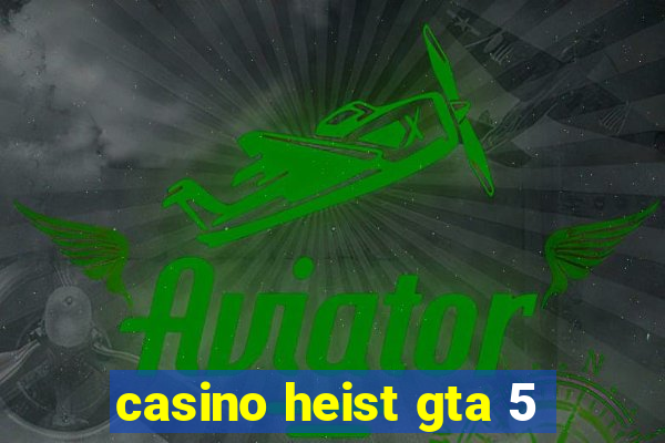 casino heist gta 5