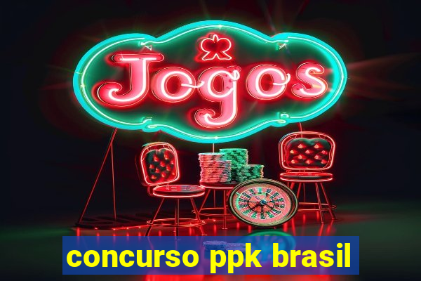 concurso ppk brasil