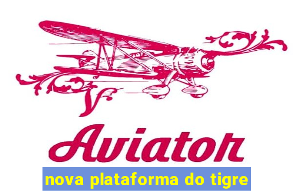 nova plataforma do tigre