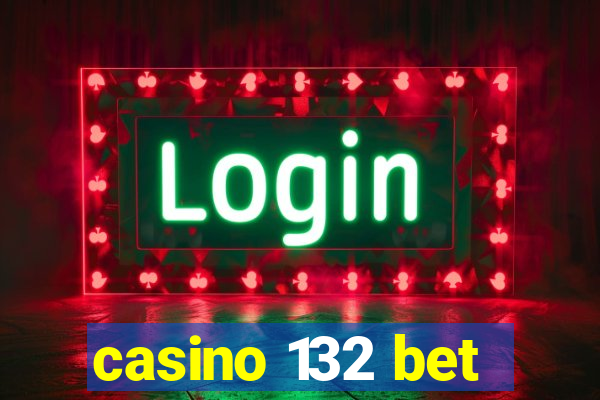 casino 132 bet