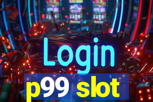 p99 slot