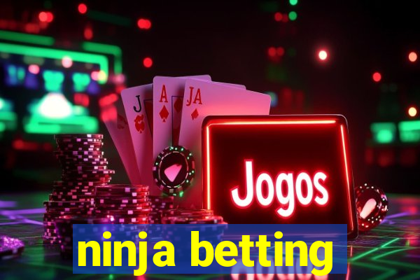 ninja betting