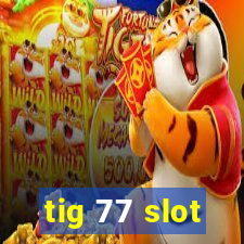 tig 77 slot