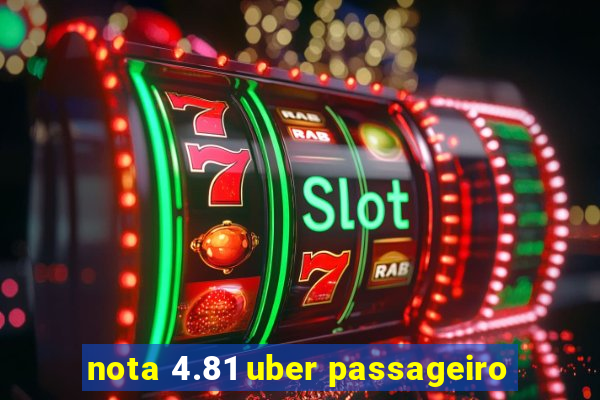 nota 4.81 uber passageiro