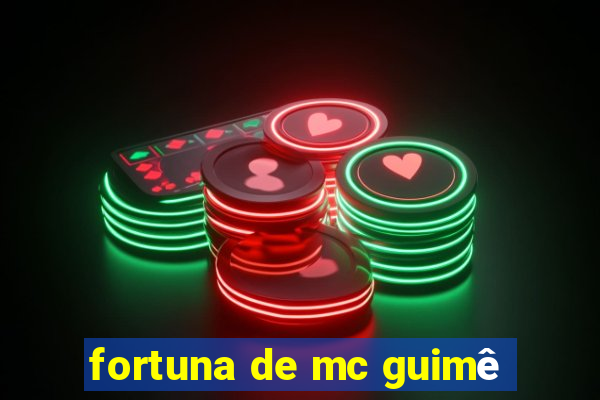 fortuna de mc guimê