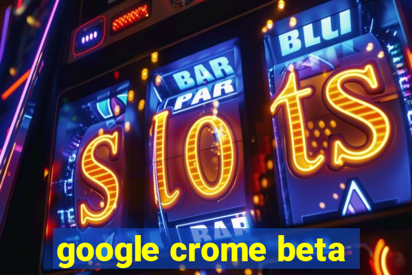 google crome beta