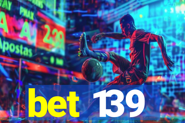 bet 139