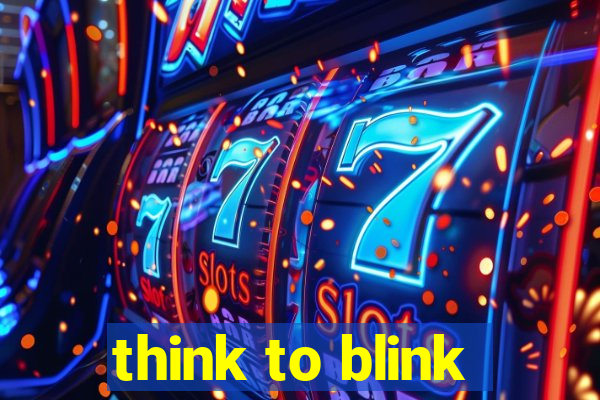 think to blink