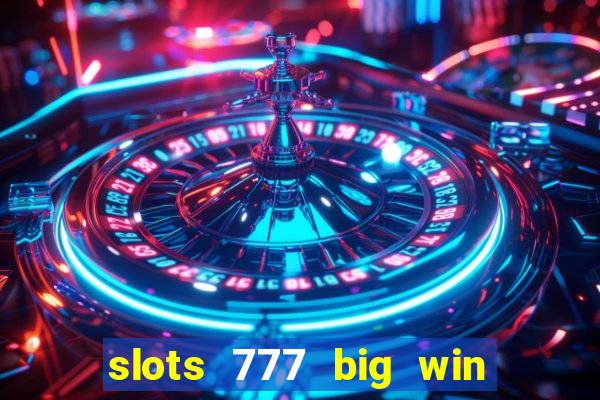 slots 777 big win paga mesmo