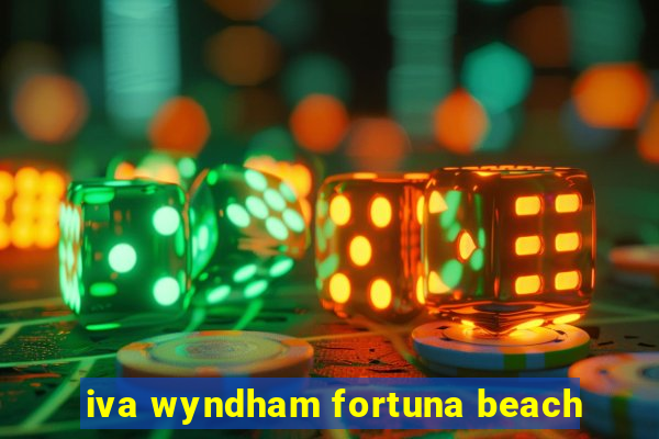 iva wyndham fortuna beach