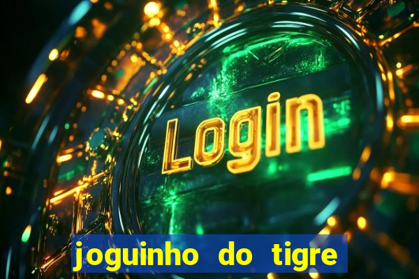 joguinho do tigre que ganha dinheiro