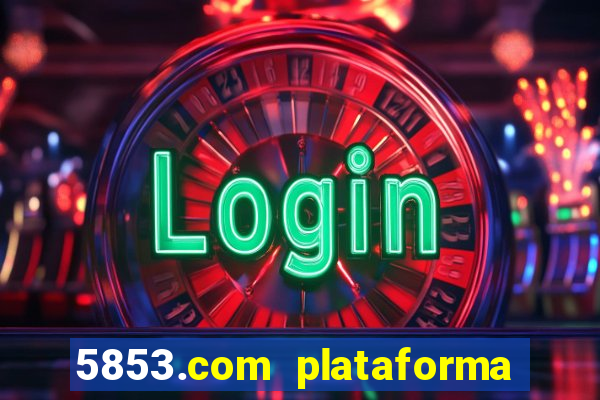 5853.com plataforma de jogos