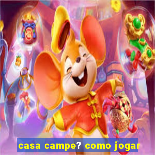 casa campe? como jogar