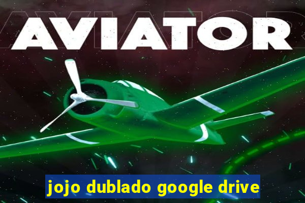 jojo dublado google drive