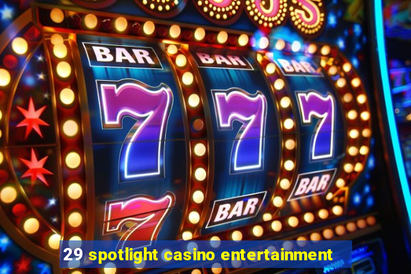 29 spotlight casino entertainment