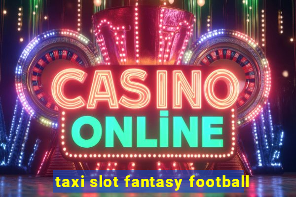 taxi slot fantasy football