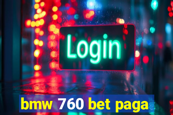 bmw 760 bet paga