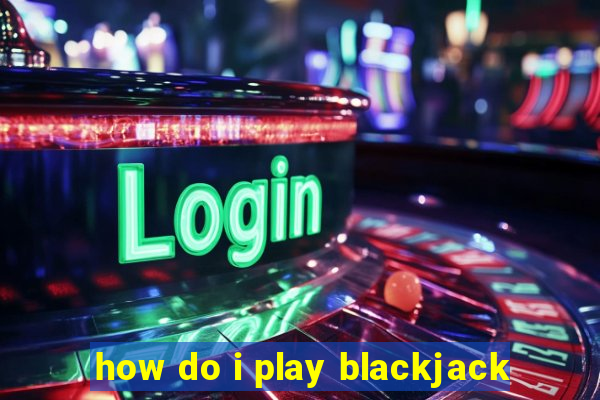 how do i play blackjack