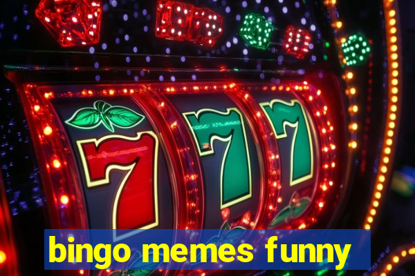 bingo memes funny