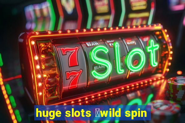 huge slots ：wild spin