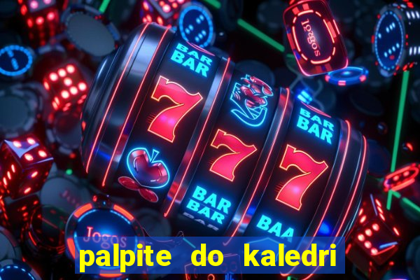 palpite do kaledri para o jogo do bicho