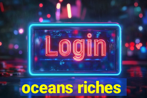 oceans riches