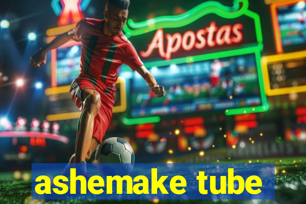 ashemake tube