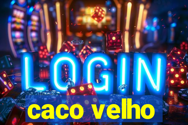 caco velho