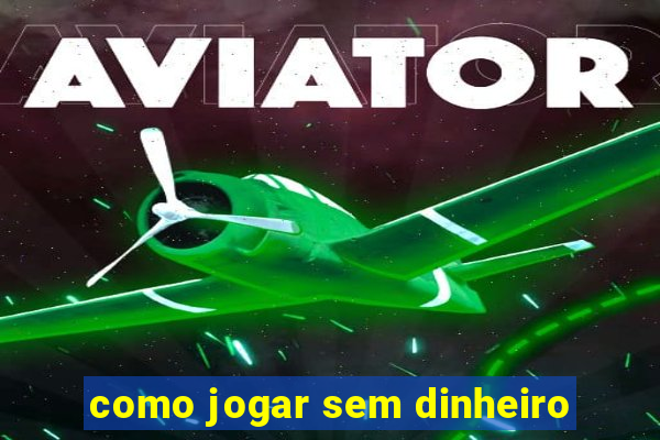 como jogar sem dinheiro