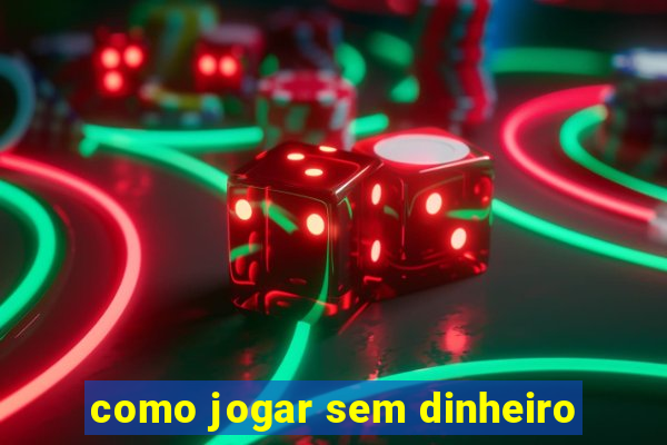 como jogar sem dinheiro