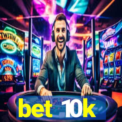 bet 10k