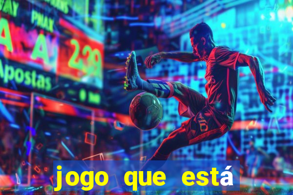 jogo que está ganhando dinheiro