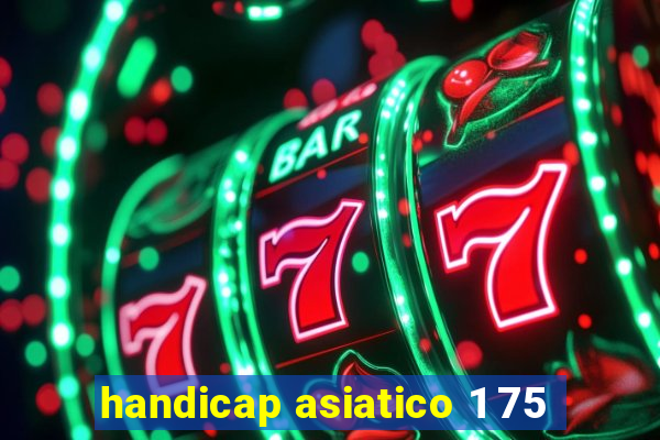 handicap asiatico 1 75