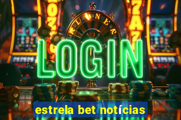 estrela bet notícias