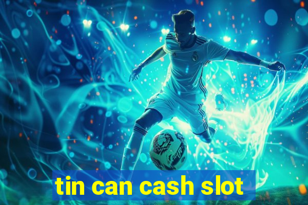 tin can cash slot