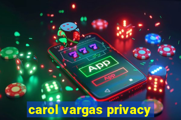 carol vargas privacy