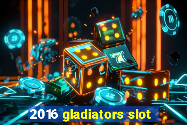 2016 gladiators slot